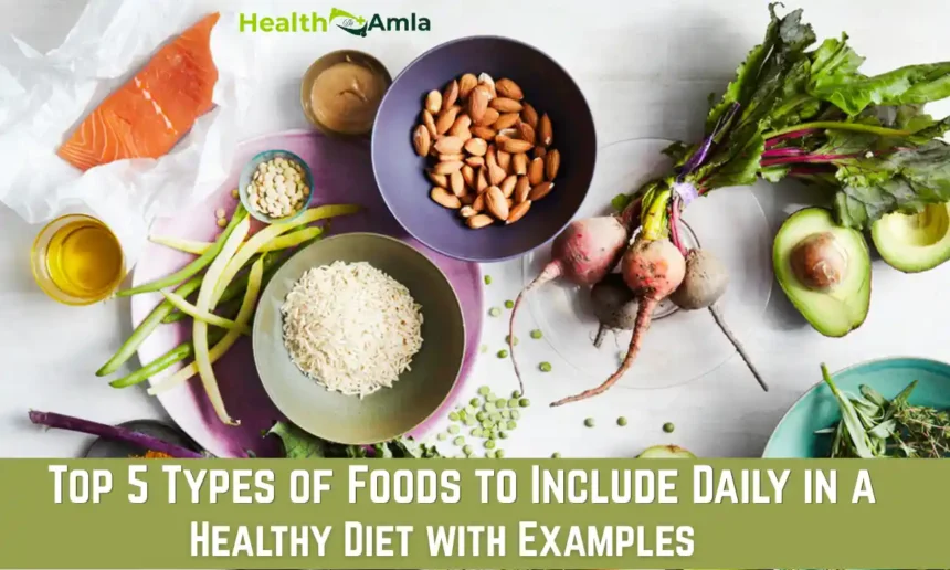 Top 5 Types of Foods to Include Daily in a Healthy Diet with Examples